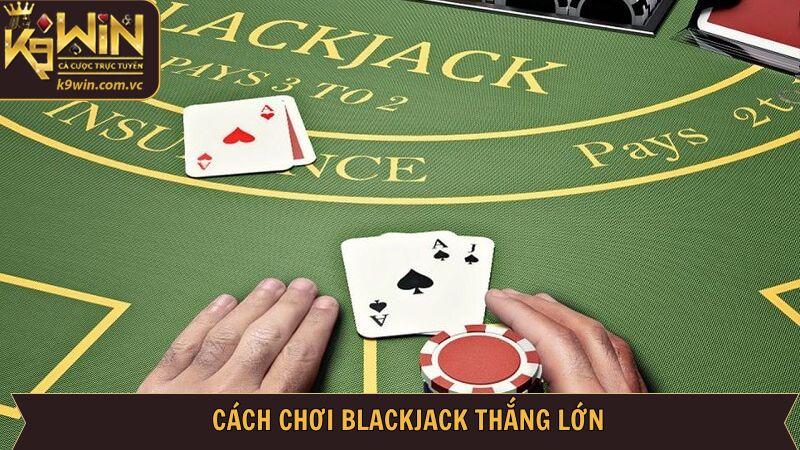 Cách Chơi Blackjack - Nắm Vững Quy Tắc Và Cá Cược Tại K9WIN 4 Bí kíp chinh phục Blackjack cực kỳ chuẩn xác