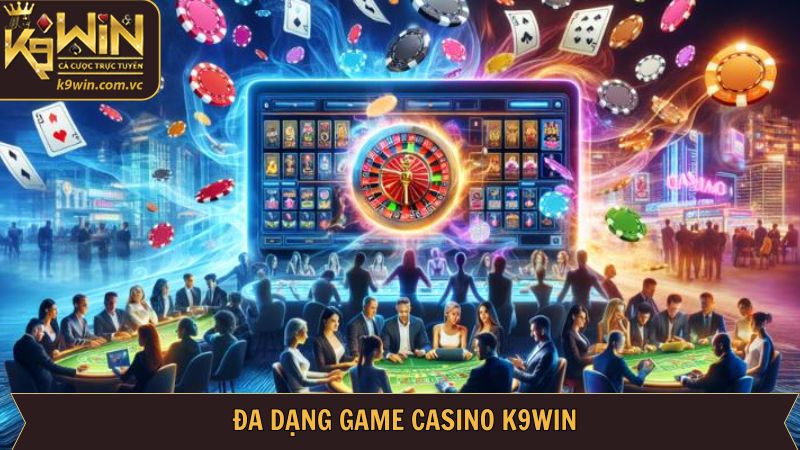 Casino K9WIN - Trải Nghiệm Cá Cược Sòng Bạc Đỉnh Cao 3 Điểm danh các sảnh cược Casino đình đám hàng đầu tại K9WIN