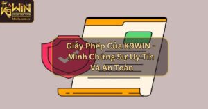 Giấy Phép Của K9WIN - Minh Chứng Sự Uy Tín Và An Toàn