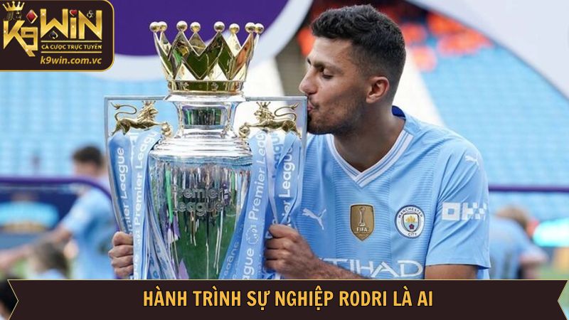 Rodri Là Ai? Khám Phá Ngôi Sao Số 1 Cùng K9WIN 4 Khái quát hành trình sự nghiệp cùng các thành tích