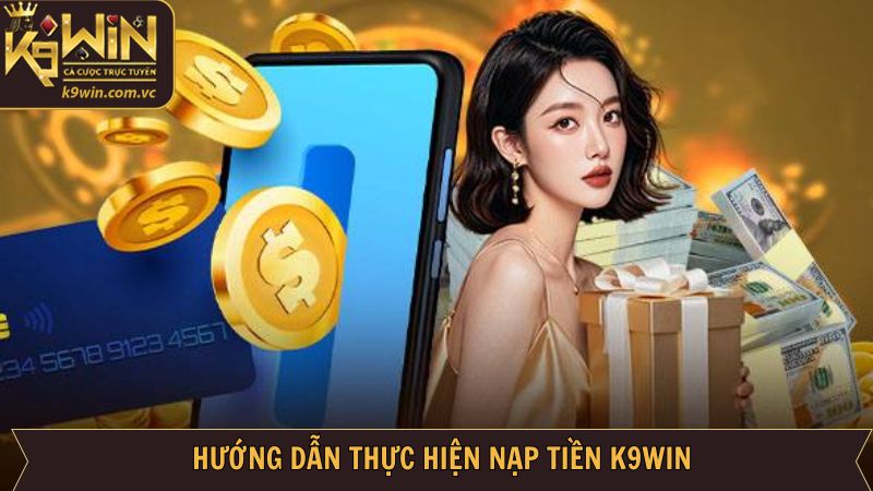 Nạp Tiền K9WIN - Thao Tác An Toàn, Nhanh Chóng Cho Hội Viên 3 Hướng dẫn cách thức nạp tiền tài khoản K9WIN đơn giản