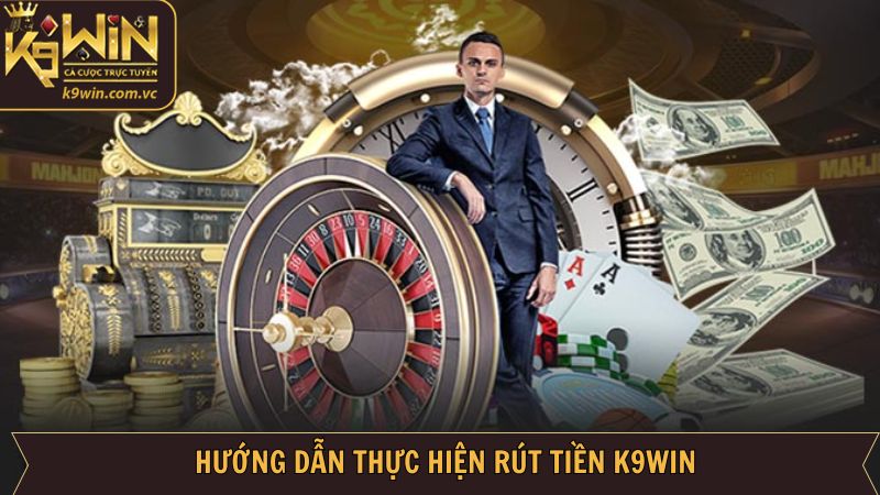 Rút Tiền K9WIN - Hướng Dẫn Thao Tác Đơn Giản Cho Cược Thủ 3 Hướng dẫn cách rút tiền tài khoản K9WIN đơn giản, an toàn