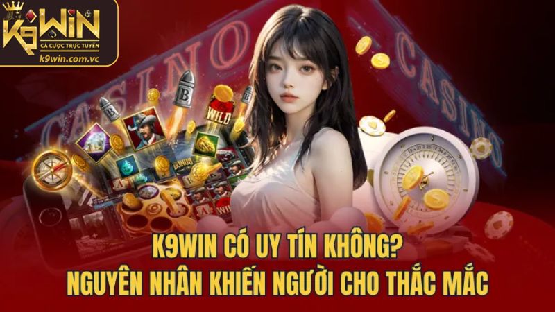 K9WIN Có Uy Tín Không - Đánh Giá Nhà Cái Hàng Đầu