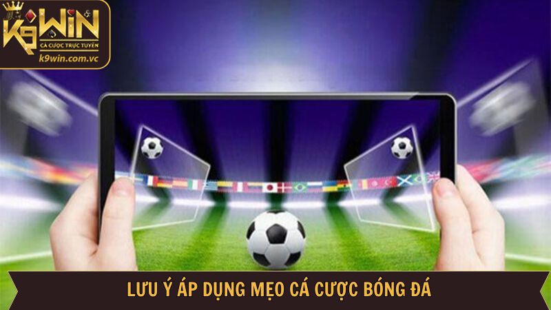 Mẹo Cá Cược Bóng Đá - Top 4 Thủ Thuật Bất Bại Từ K9WIN 4 Lưu ý khi vận dụng mẹo cá cược bóng đá