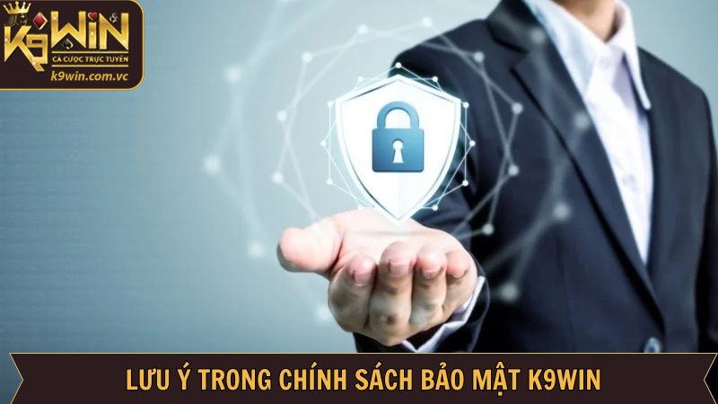 Chính Sách Bảo Mật: Đảm Bảo An Toàn Cho Người Dùng K9WIN 3 Lưu ý cần tuân thủ khi thực hiện các nguyên tắc bảo mật