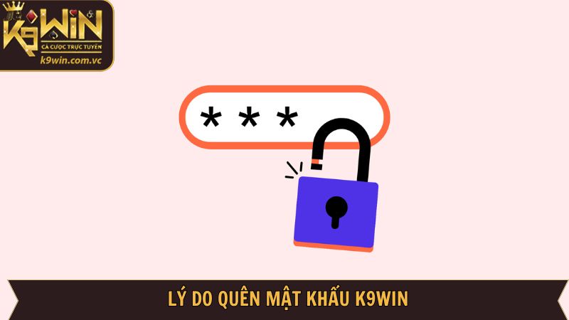 Quên Mật Khẩu K9WIN - Chỉ Dẫn Lấy Lại Nhanh Gọn Và Dễ Dàng 2 Lý do khiến người chơi quên mật khẩu đăng nhập