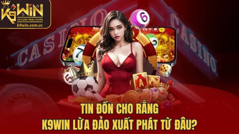 K9WIN Lừa Đảo - Phân Tích Sự Thật Đằng Sau Những Tin Đồn 2 Lý do xuất hiện thông tin nhà cái gian dối