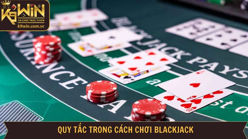 Cách Chơi Blackjack - Nắm Vững Quy Tắc Và Cá Cược Tại K9WIN 2 Quy tắc chơi Blackjack đơn giản cho newbie