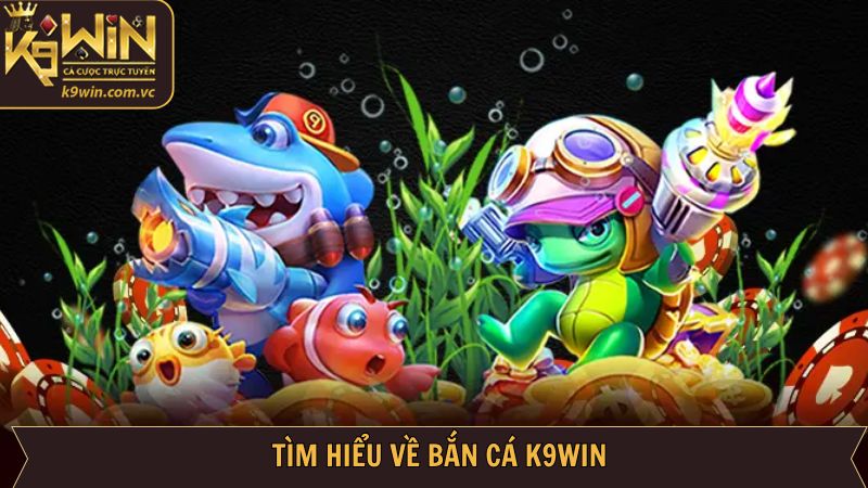 Bắn Cá K9WIN: Sảnh Giải Trí Đỉnh Cao Được Yêu Thích Nhất 1 Giới thiệu sơ lược về bắn cá K9WIN