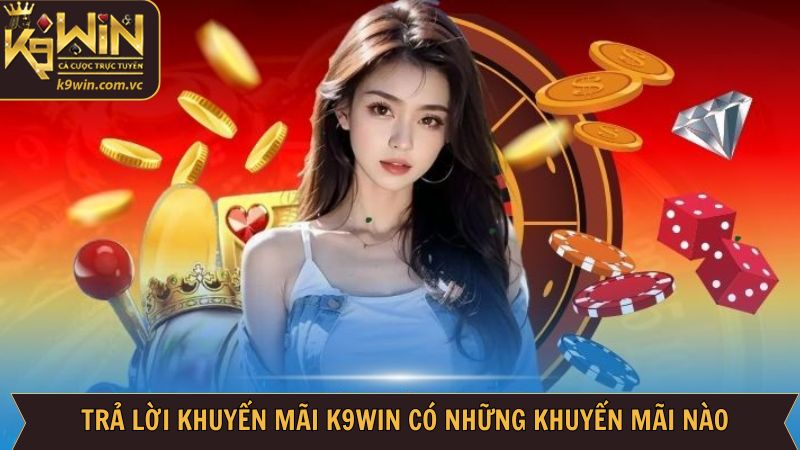 K9WIN Có Những Khuyến Mãi Nào - Vô Vàn Quà Tặng Triệu Đô 3 Nhà cái K9WIN có những khuyến mãi nào