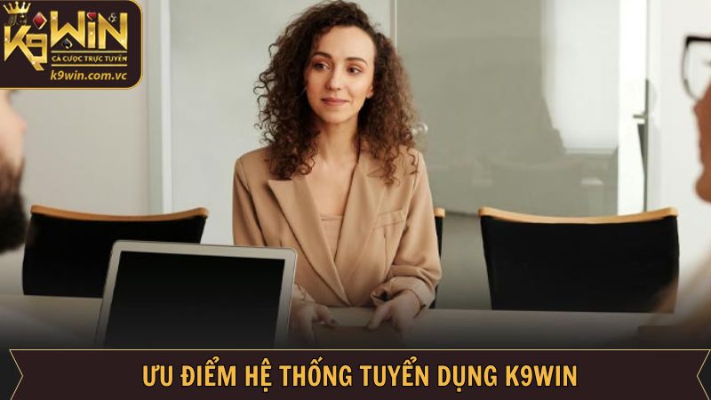Tuyển Dụng K9WIN - Vị Trí Đa Dạng, Lương Thưởng Chất Lượng 2 Ưu điểm của hệ thống công việc tại K9WIN