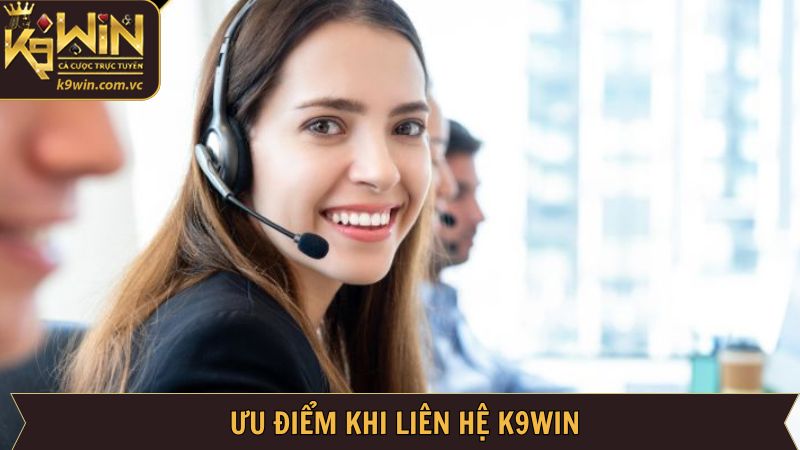 Liên Hệ K9WIN - Giải Đáp Chi Tiết Mọi Vấn Đề Cho Hội Viên 3 Ưu điểm khiến cho liên hệ K9WIN thu hút