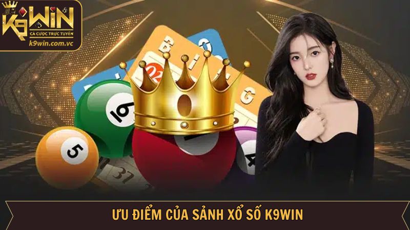 Xổ Số K9WIN - Đổi Đời Nhanh Chóng Với Con Số May Mắn 3 Ưu điểm tạo nên sự thành công của xổ số online K9WIN