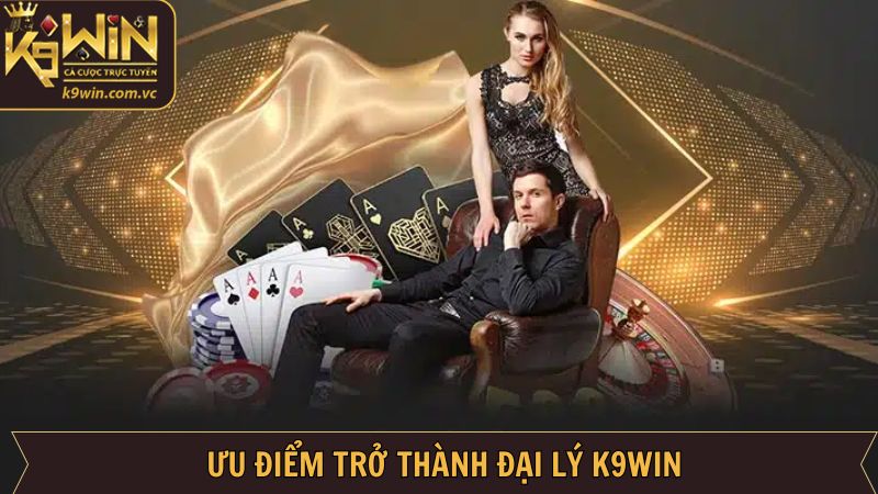 Đại Lý K9WIN - Cơ Hội Hợp Tác Kiếm Hoa Hồng Cực Lớn 2 Ưu điểm hấp dẫn khi trở thành đại lý K9WIN