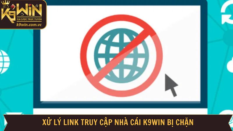 Link Truy Cập Nhà Cái K9WIN Bị Chặn: Nguyên Nhân, Cách Xử Lý 3 Một vài phương pháp xử lý link bị chặn hiệu quả